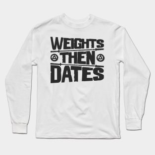 Weights Then Dates - Gym Lovers Life Motto Long Sleeve T-Shirt